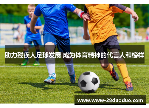 助力残疾人足球发展 成为体育精神的代言人和榜样