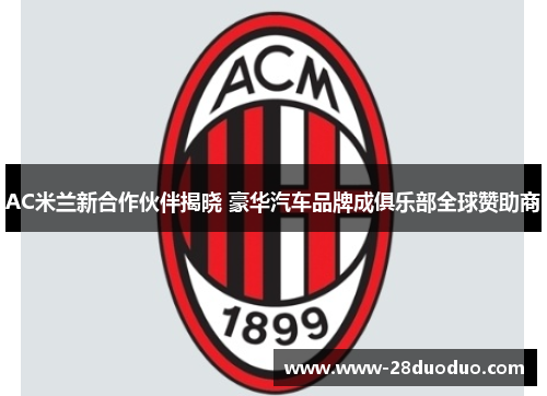 AC米兰新合作伙伴揭晓 豪华汽车品牌成俱乐部全球赞助商