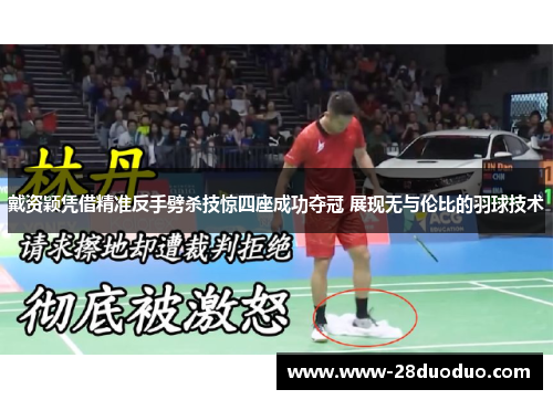 戴资颖凭借精准反手劈杀技惊四座成功夺冠 展现无与伦比的羽球技术