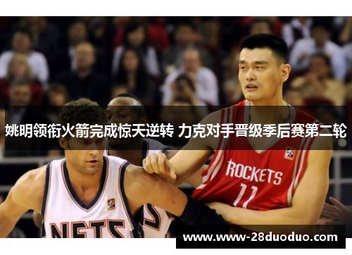 姚明领衔火箭完成惊天逆转 力克对手晋级季后赛第二轮