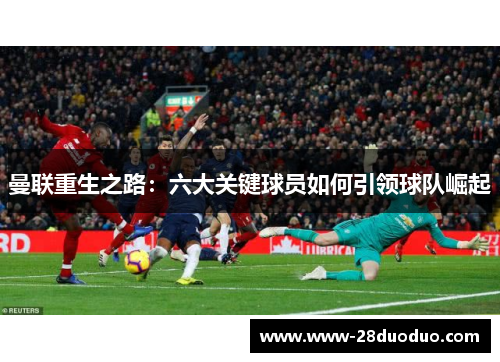曼联重生之路：六大关键球员如何引领球队崛起