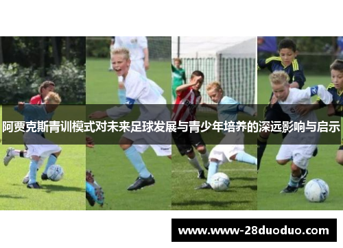 阿贾克斯青训模式对未来足球发展与青少年培养的深远影响与启示