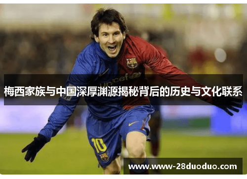 梅西家族与中国深厚渊源揭秘背后的历史与文化联系