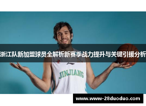 浙江队新加盟球员全解析新赛季战力提升与关键引援分析