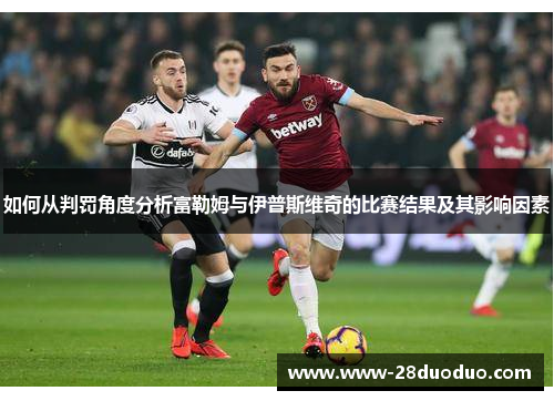 如何从判罚角度分析富勒姆与伊普斯维奇的比赛结果及其影响因素