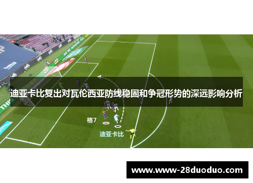 迪亚卡比复出对瓦伦西亚防线稳固和争冠形势的深远影响分析