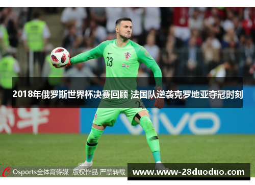 2018年俄罗斯世界杯决赛回顾 法国队逆袭克罗地亚夺冠时刻