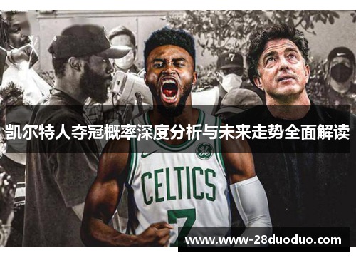 凯尔特人夺冠概率深度分析与未来走势全面解读